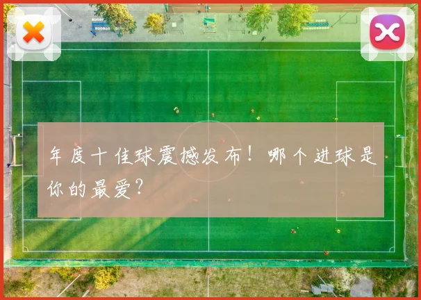 年度十佳球震撼发布！哪个进球是你的最爱？