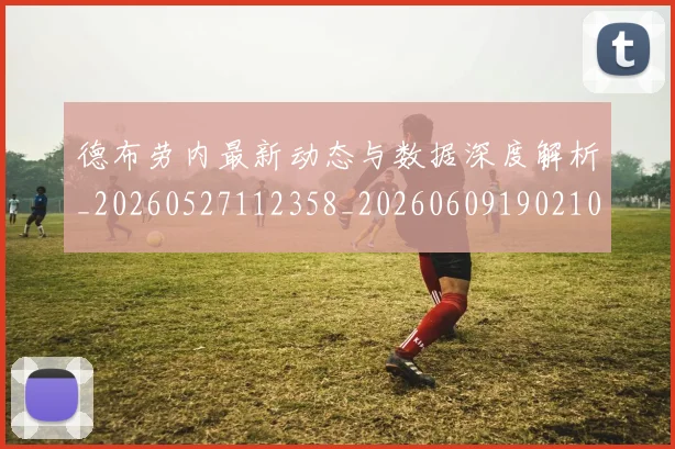 德布劳内最新动态与数据深度解析_20260527112358_20260609190210