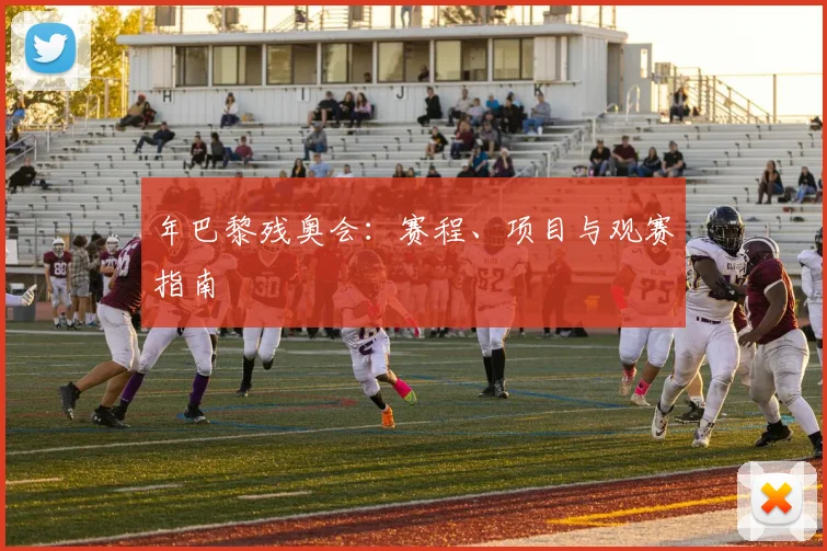 年巴黎残奥会：赛程、项目与观赛指南